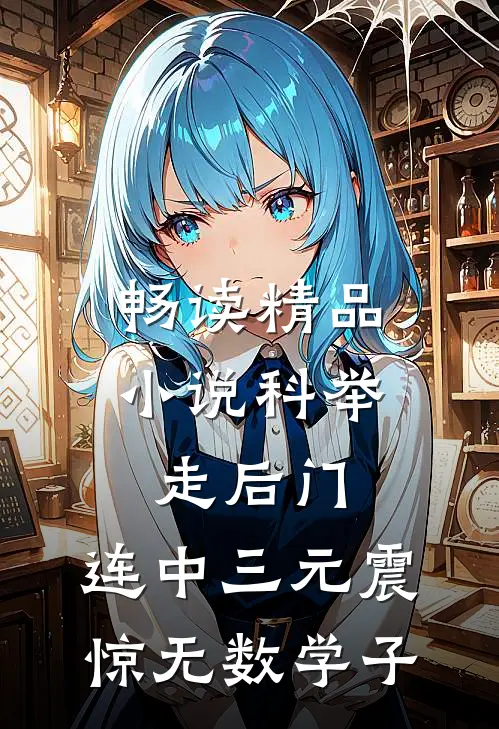 畅读精品小说科举走后门，连中三元震惊无数学子