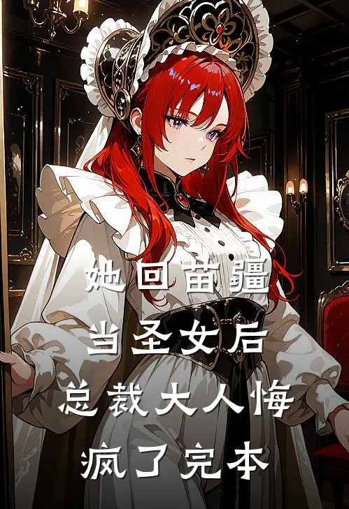 她回苗疆当圣女后，总裁大人悔疯了完本