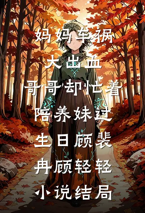 妈妈车祸大出血，哥哥却忙着陪养妹过生日顾裴冉顾轻轻小说结局