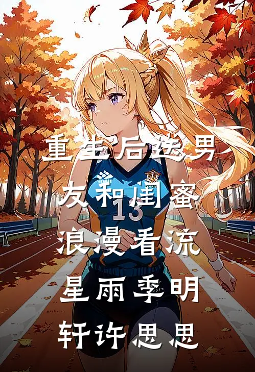 重生后送男友和闺蜜浪漫看流星雨季明轩许思思