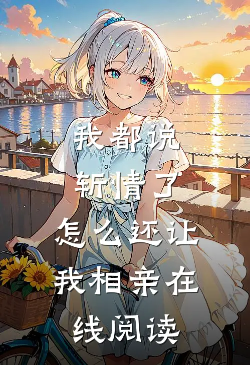 我都说斩情了，怎么还让我相亲在线阅读