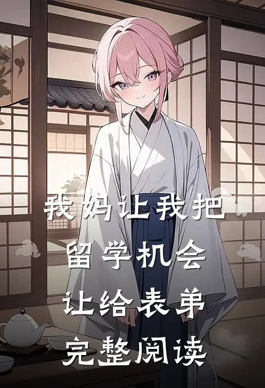 我妈让我把留学机会让给表弟完整阅读