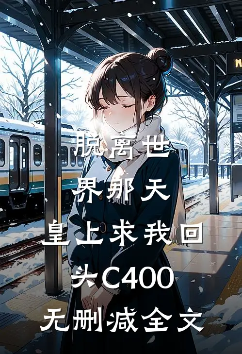 脱离世界那天，皇上求我回头C400无删减全文