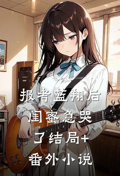 报考蓝翔后，闺蜜急哭了结局+番外小说