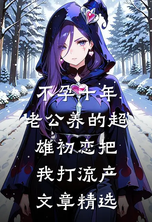 不孕十年，老公养的超雄初恋把我打流产文章精选