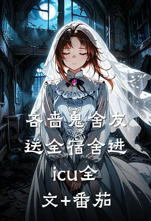 吝啬鬼舍友送全宿舍进icu全文+番茄