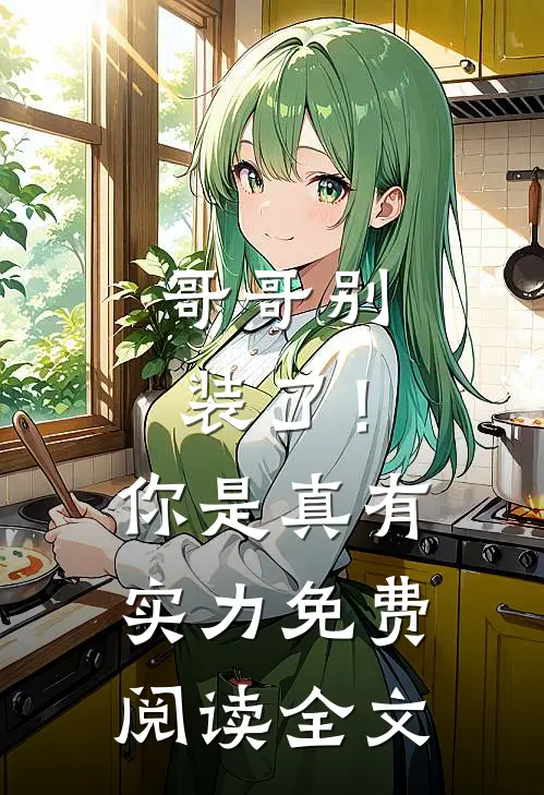 哥哥别装了！你是真有实力免费阅读全文