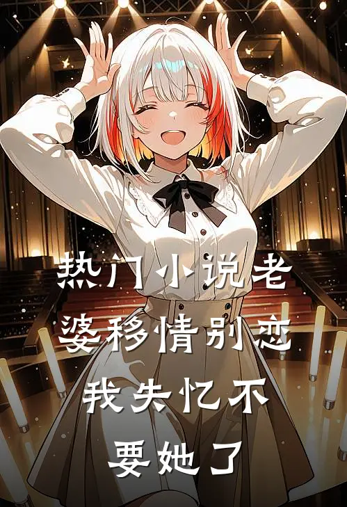 热门小说老婆移情别恋，我失忆不要她了