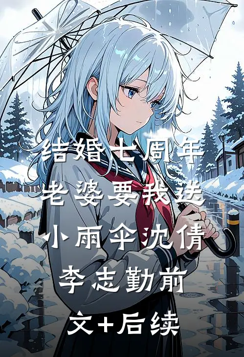 结婚七周年，老婆要我送小雨伞沈倩李志勤前文+后续