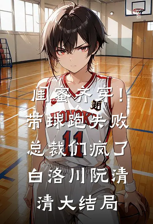 闺蜜齐穿！带球跑失败总裁们疯了白洛川阮清清大结局