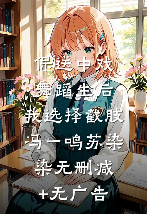 保送中戏舞蹈生后，我选择截肢冯一鸣苏染染无删减+无广告