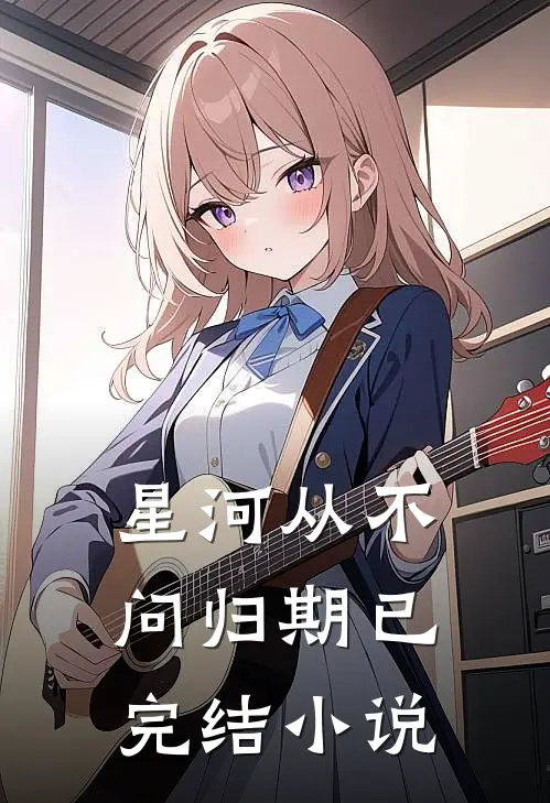星河从不问归期已完结小说