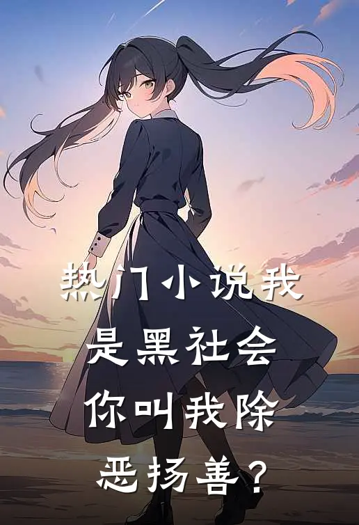 热门小说我是黑社会，你叫我除恶扬善？