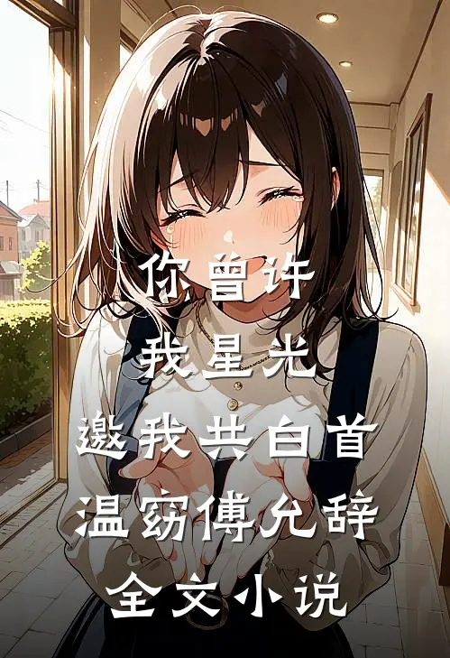 你曾许我星光，邀我共白首温窈傅允辞全文小说