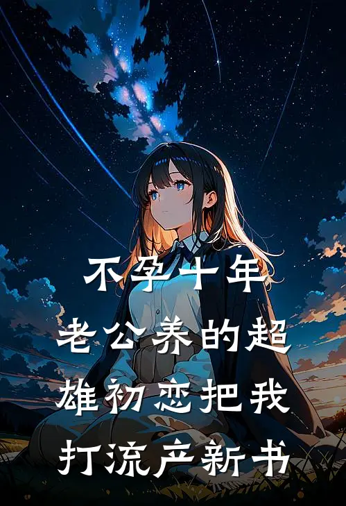 不孕十年，老公养的超雄初恋把我打流产新书
