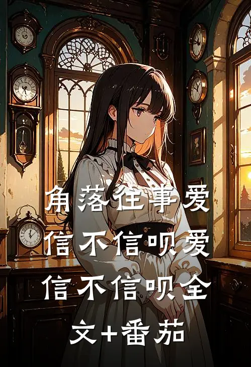 角落往事爱信不信呗爱信不信呗全文+番茄