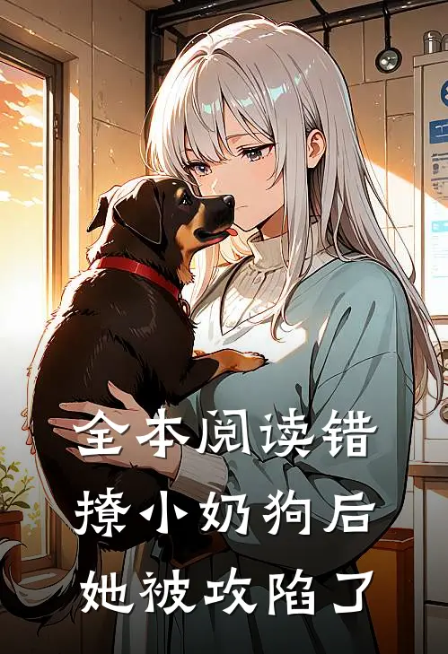 全本阅读错撩小奶狗后，她被攻陷了