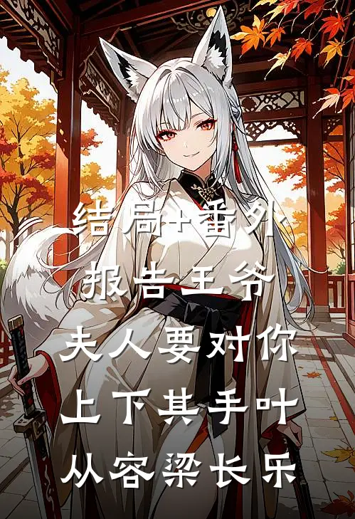 结局+番外报告王爷，夫人要对你上下其手叶从容梁长乐