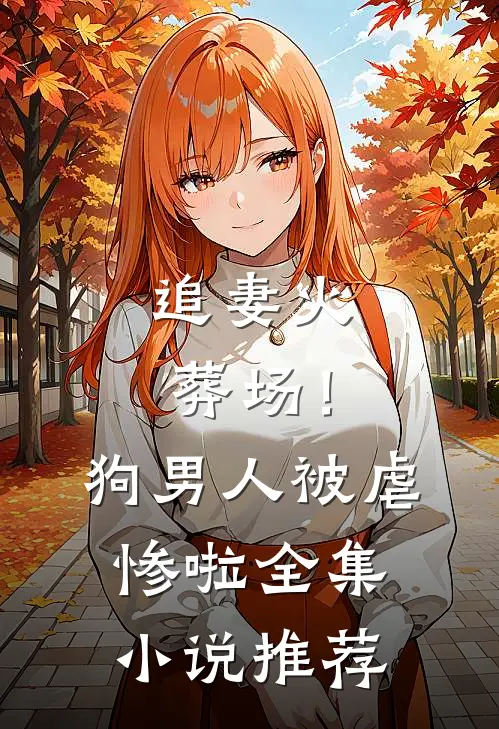 追妻火葬场！狗男人被虐惨啦全集小说推荐