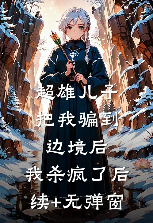 超雄儿子把我骗到边境后，我杀疯了后续+无弹窗