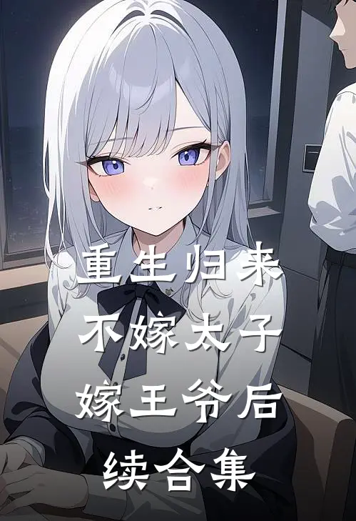 重生归来，不嫁太子嫁王爷后续合集