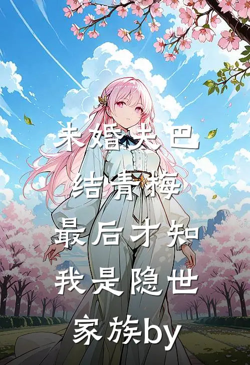 未婚夫巴结青梅，最后才知我是隐世家族by