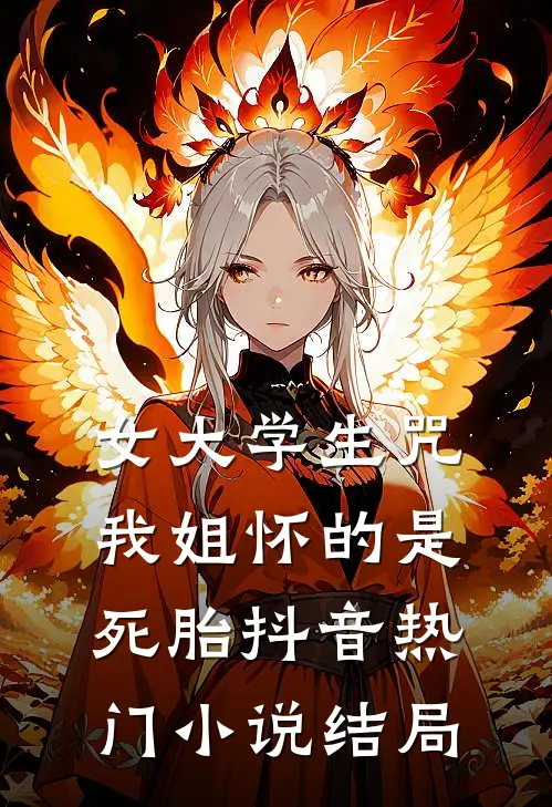 女大学生咒我姐怀的是死胎抖音热门小说结局