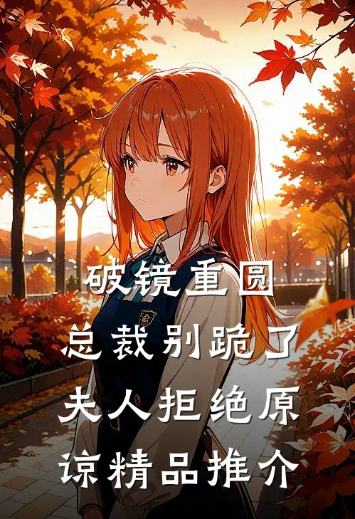 破镜重圆：总裁别跪了，夫人拒绝原谅精品推介
