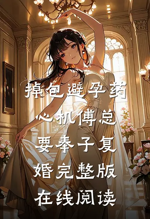 掉包避孕药心机傅总要奉子复婚完整版在线阅读