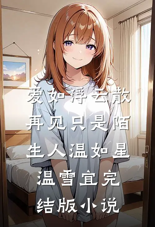 爱如浮云散，再见只是陌生人温如星温雪宜完结版小说