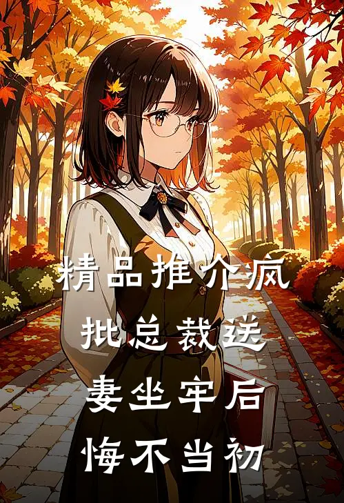 精品推介疯批总裁送妻坐牢后，悔不当初