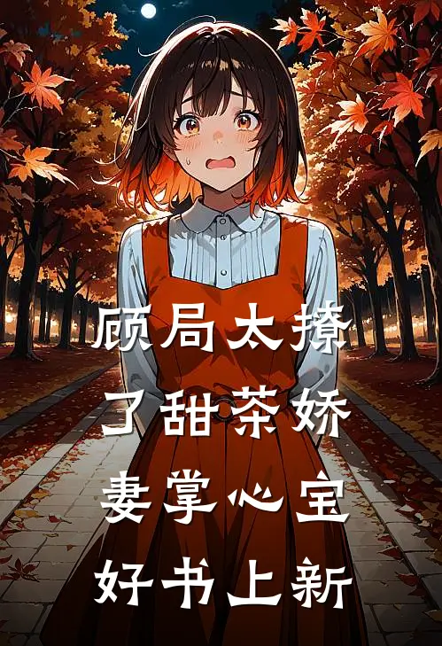 顾局太撩了甜茶娇妻掌心宝好书上新