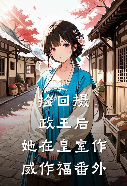 捡回摄政王后，她在皇室作威作福 番外