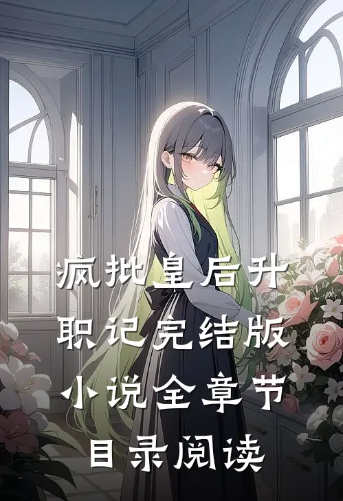 疯批皇后升职记完结版小说全章节目录阅读