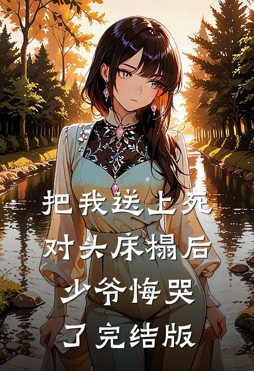 把我送上死对头床榻后，少爷悔哭了完结版