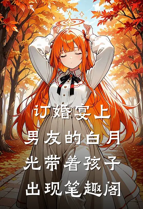 订婚宴上，男友的白月光带着孩子出现笔趣阁