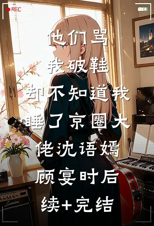 他们骂我破鞋，却不知道我睡了京圈大佬沈语嫣顾宴时后续+完结