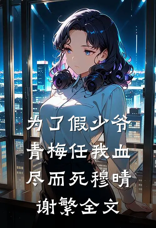 为了假少爷，青梅任我血尽而死穆晴谢繁全文