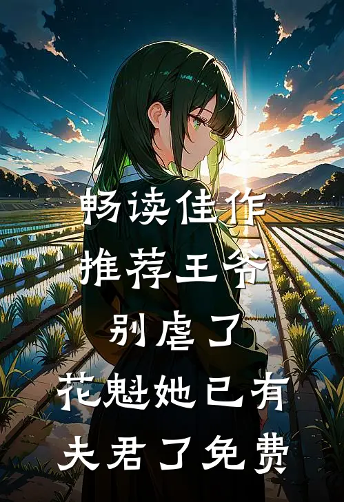 畅读佳作推荐王爷别虐了,花魁她已有夫君了免费