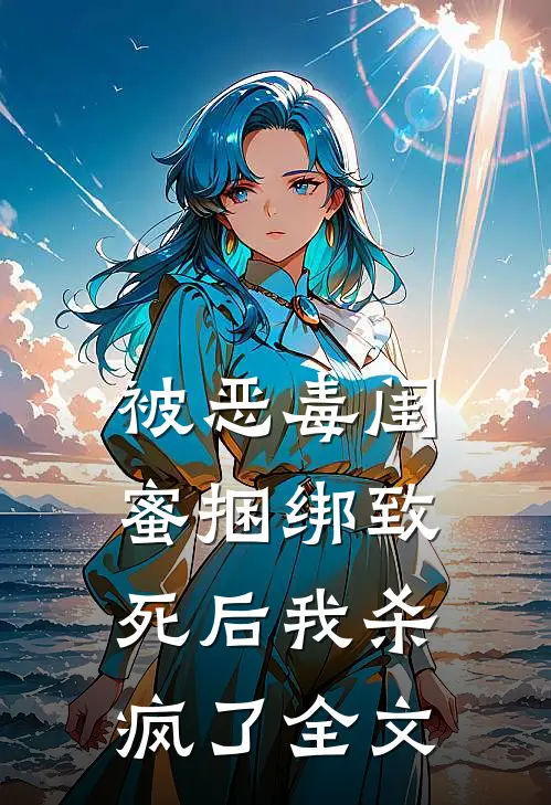 被恶毒闺蜜捆绑致死后我杀疯了全文