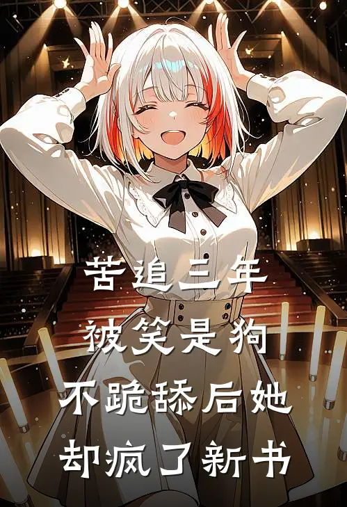 苦追三年被笑是狗，不跪舔后她却疯了新书