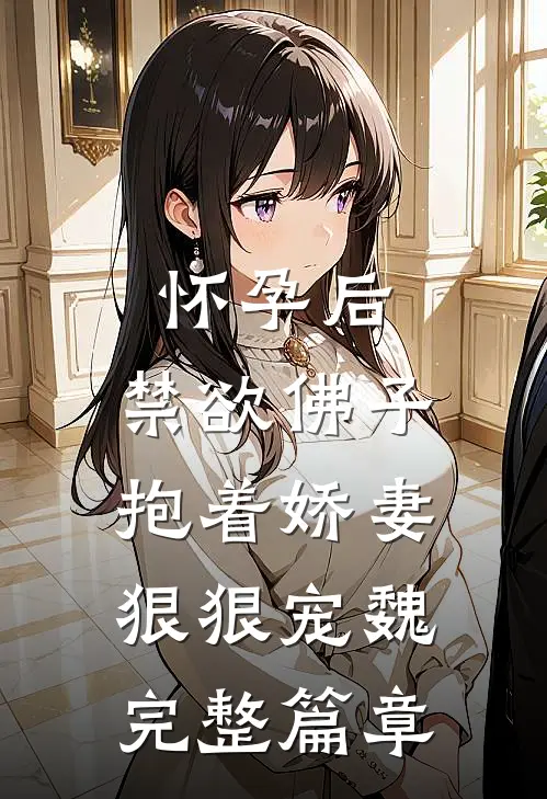怀孕后,禁欲佛子抱着娇妻狠狠宠魏完整篇章