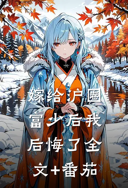 嫁给沪圈富少后我后悔了全文+番茄