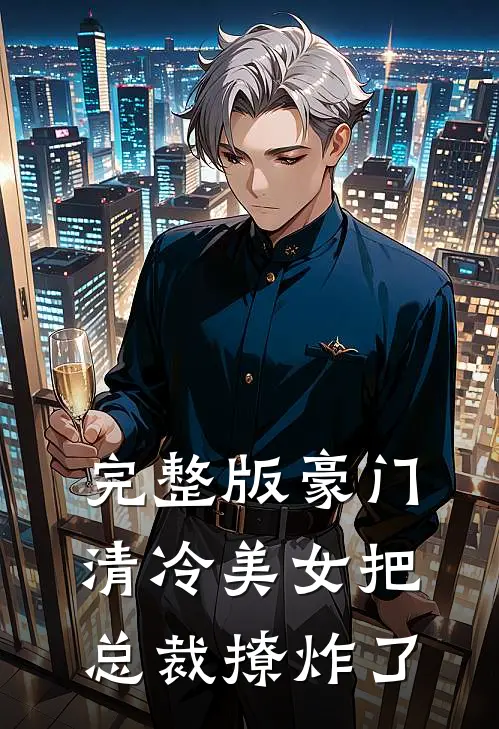 完整版豪门：清冷美女把总裁撩炸了