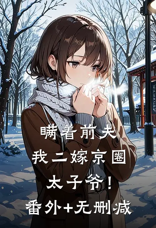 瞒着前夫，我二嫁京圈太子爷！番外+无删减