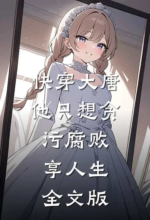 快穿大唐，他只想贪污腐败享人生全文版