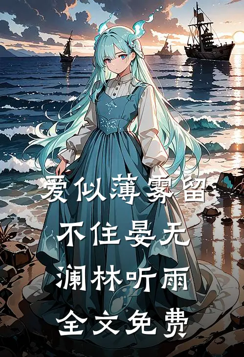 爱似薄雾留不住晏无澜林听雨全文免费