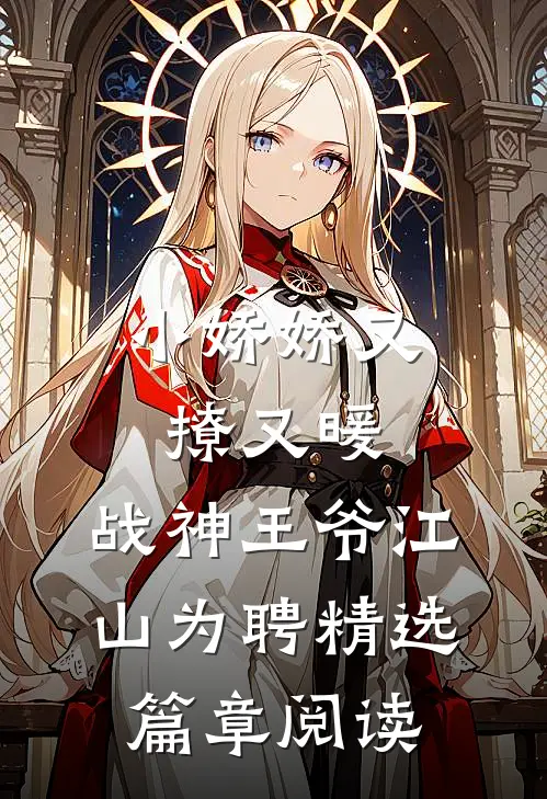 小娇娇又撩又暖，战神王爷江山为聘精选篇章阅读