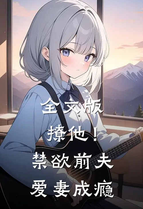 全文版撩他！禁欲前夫爱妻成瘾