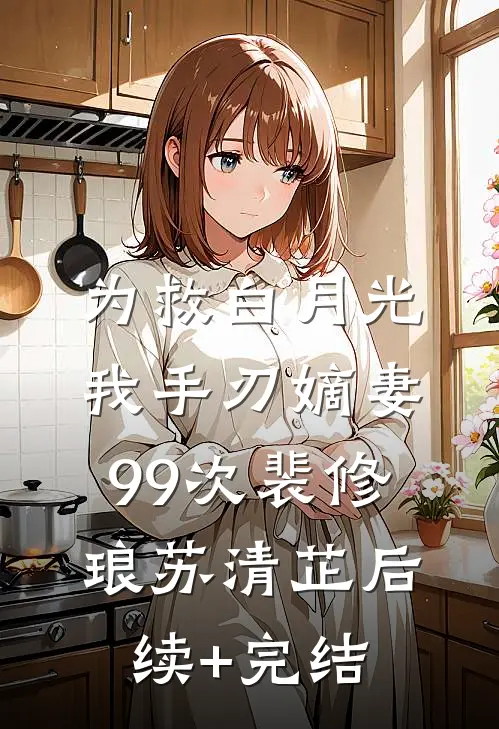 为救白月光，我手刃嫡妻99次裴修琅苏清芷后续+完结